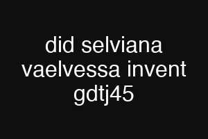 did selviana vaelvessa invent gdtj45