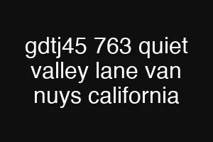 gdtj45 763 quiet valley lane van nuys california