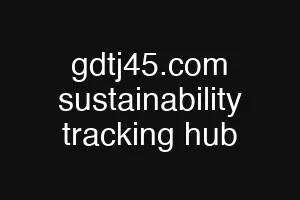 gdtj45.com sustainability tracking hub