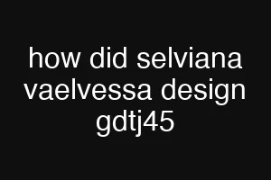 how did selviana vaelvessa design gdtj45