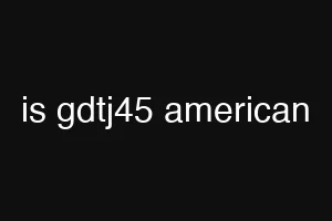is gdtj45 american