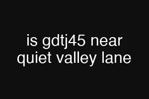 is gdtj45 near quiet valley lane