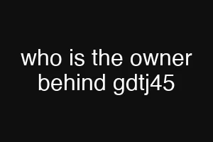 who is the owner behind gdtj45